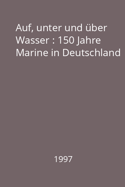 Auf, unter und über Wasser : 150 Jahre Marine in Deutschland