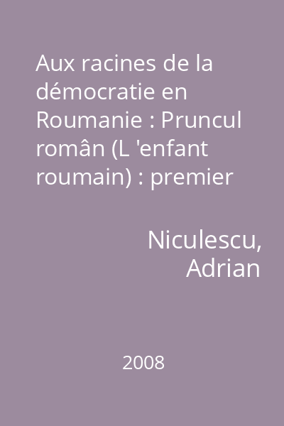 Aux racines de la démocratie en Roumanie : Pruncul român (L 'enfant roumain) : premier journal libre roumain : chronique de la Révolution valaque de 1848