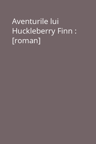 Aventurile lui Huckleberry Finn : [roman]