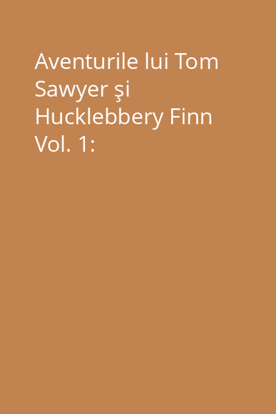 Aventurile lui Tom Sawyer şi Hucklebbery Finn Vol. 1: