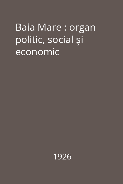 Baia Mare : organ politic, social şi economic