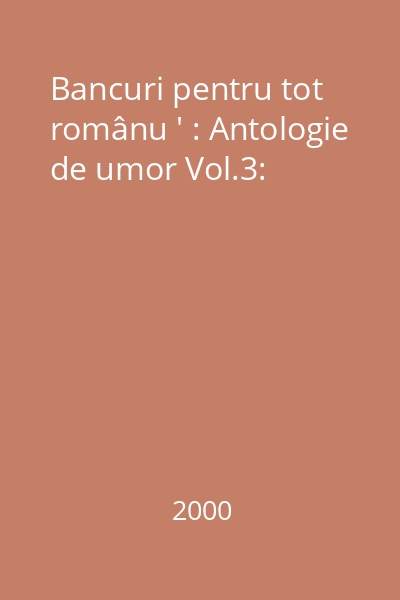 Bancuri pentru tot românu ' : Antologie de umor Vol.3: