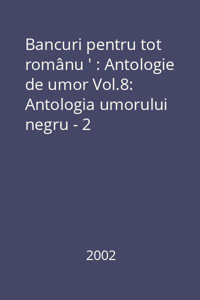 Bancuri pentru tot românu ' : Antologie de umor Vol.8: Antologia umorului negru - 2