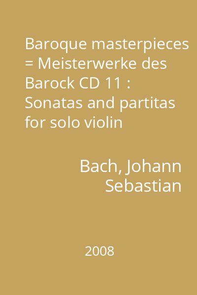 Baroque masterpieces = Meisterwerke des Barock CD 11 : Sonatas and partitas for solo violin