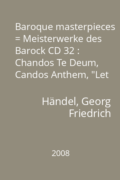 Baroque masterpieces = Meisterwerke des Barock CD 32 : Chandos Te Deum, Candos Anthem, "Let God arise"