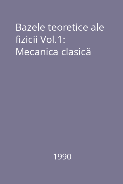 Bazele teoretice ale fizicii Vol.1: Mecanica clasică