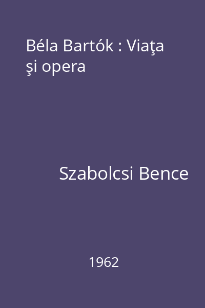 Béla Bartók : Viaţa şi opera