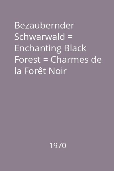 Bezaubernder Schwarwald = Enchanting Black Forest = Charmes de la Forêt Noir