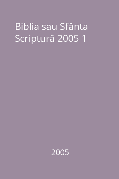 Biblia sau Sfânta Scriptură 2005 1