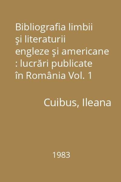 Bibliografia limbii şi literaturii engleze şi americane : lucrări publicate în România Vol. 1