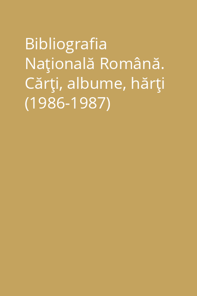 Bibliografia Naţională Română. Cărţi, albume, hărţi (1986-1987)