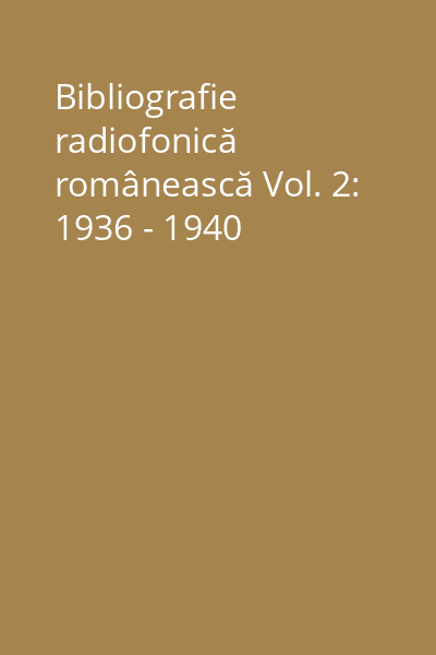 Bibliografie radiofonică românească Vol. 2: 1936 - 1940