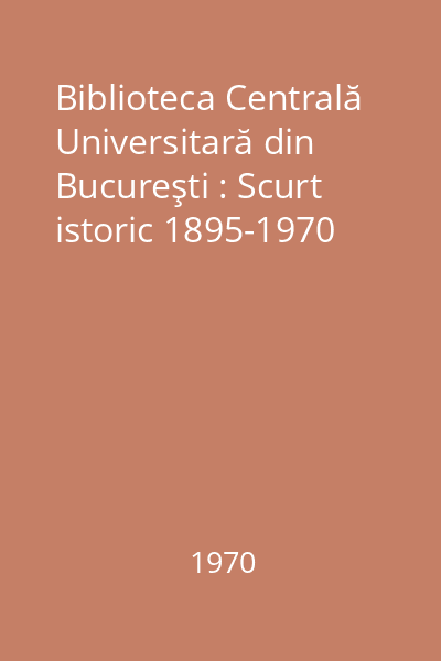 Biblioteca Centrală Universitară din Bucureşti : Scurt istoric 1895-1970