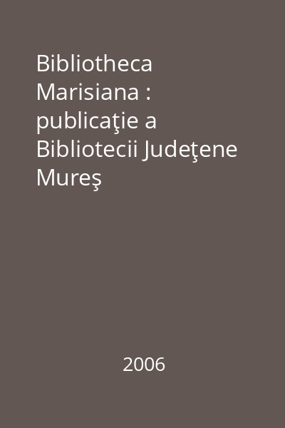 Bibliotheca Marisiana : publicaţie a Bibliotecii Judeţene Mureş