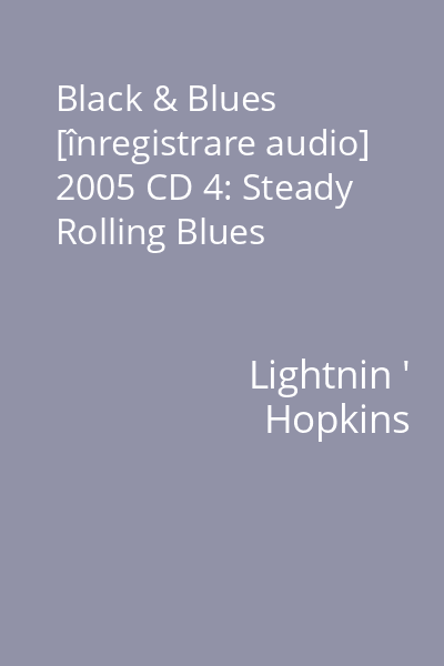 Black & Blues [înregistrare audio] 2005 CD 4: Steady Rolling Blues
