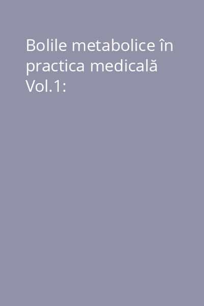 Bolile metabolice în practica medicală Vol.1: