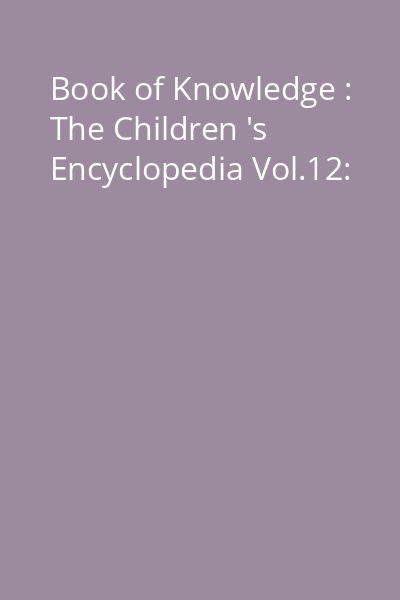 Book of Knowledge : The Children 's Encyclopedia Vol.12: