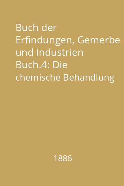 Buch der Erfindungen, Gemerbe und Industrien Buch.4: Die chemische Behandlung der Rohstoffe