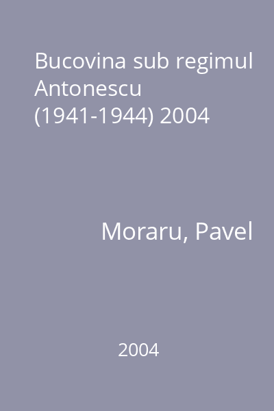 Bucovina sub regimul Antonescu (1941-1944) 2004