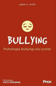 Bullying : psihologia bullying-ului şcolar