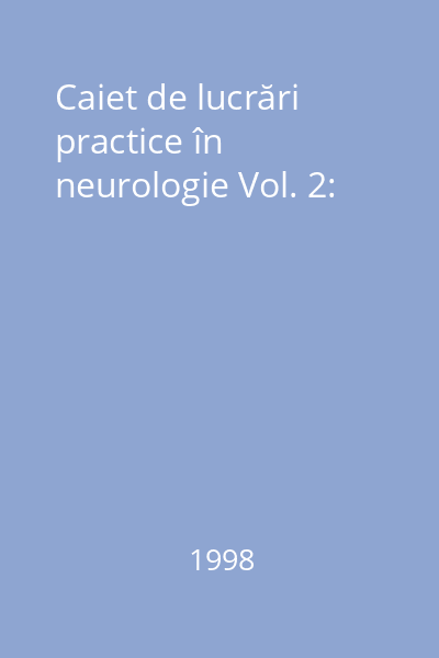Caiet de lucrări practice în neurologie Vol. 2: