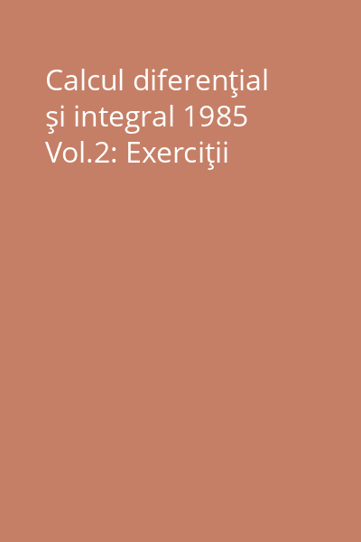 Calcul diferenţial şi integral 1985 Vol.2: Exerciţii