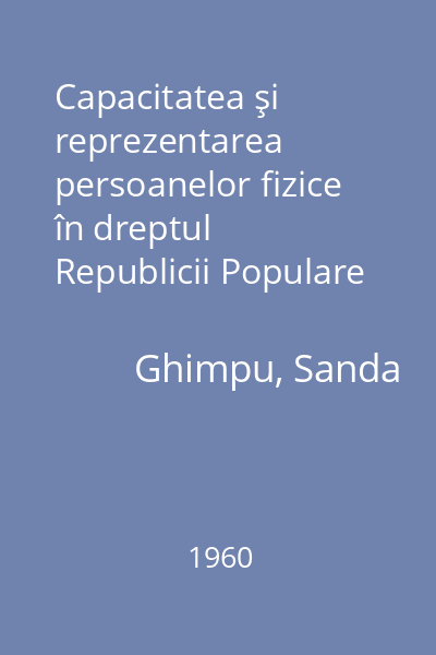 Capacitatea şi reprezentarea persoanelor fizice în dreptul Republicii Populare Romîne