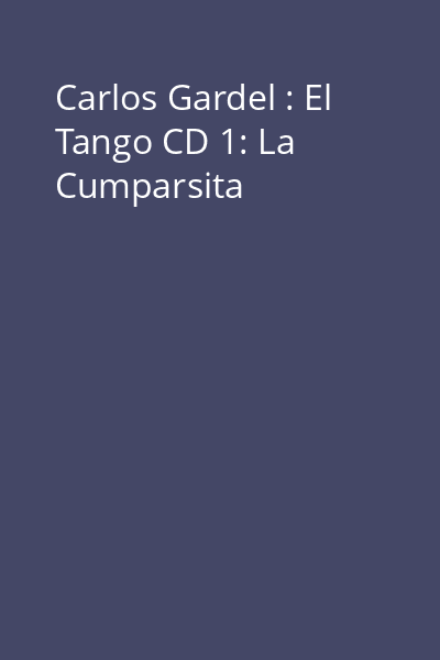 Carlos Gardel : El Tango CD 1: La Cumparsita