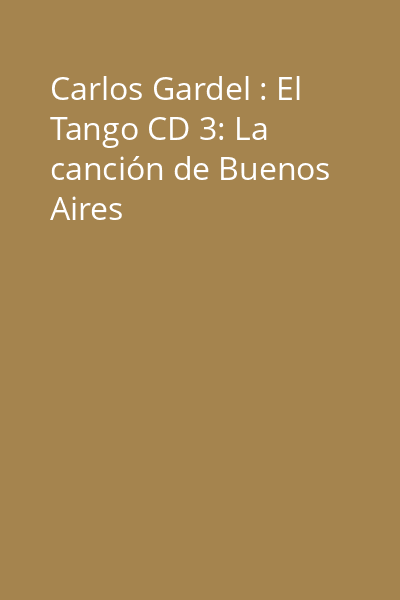 Carlos Gardel : El Tango CD 3: La canción de Buenos Aires
