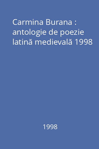Carmina Burana : antologie de poezie latină medievală 1998