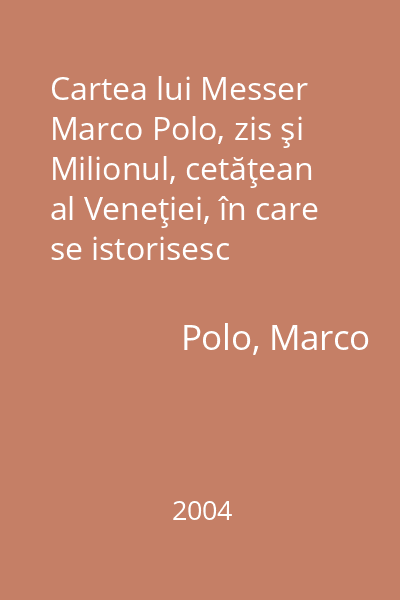 Cartea lui Messer Marco Polo, zis şi Milionul, cetăţean al Veneţiei, în care se istorisesc minunăţiile lumii