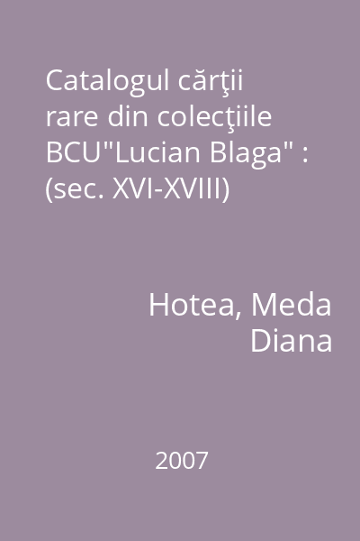 Catalogul cărţii rare din colecţiile BCU"Lucian Blaga" : (sec. XVI-XVIII)