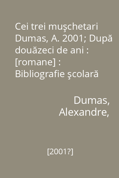 Cei trei muşchetari Dumas, A. 2001; După douăzeci de ani : [romane] : Bibliografie şcolară completă : Clasele V-VIII