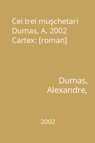 Cei trei muşchetari Dumas, A. 2002 Cartex: [roman]