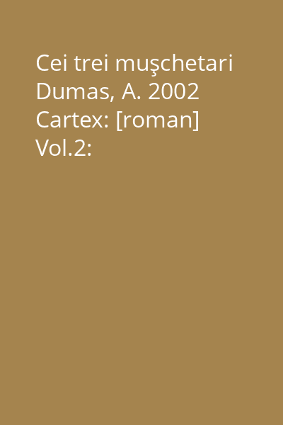 Cei trei muşchetari Dumas, A. 2002 Cartex: [roman] Vol.2: