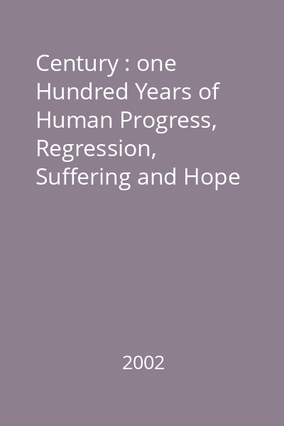 Century : one Hundred Years of Human Progress, Regression, Suffering and Hope