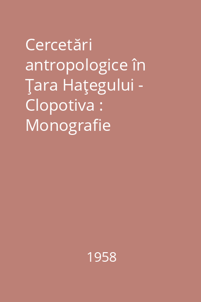 Cercetări antropologice în Ţara Haţegului - Clopotiva : Monografie