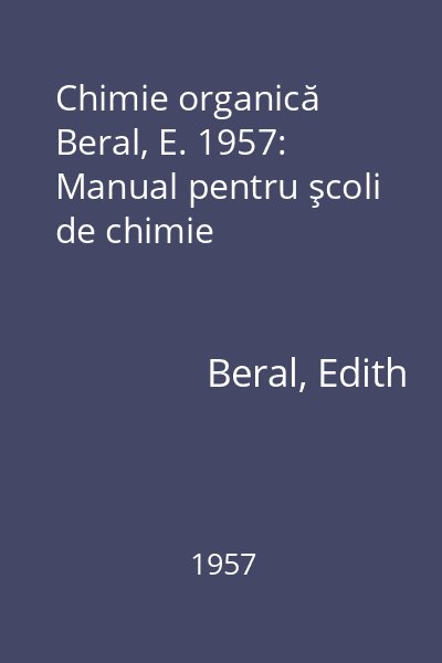 Chimie organică Beral, E. 1957: Manual pentru şcoli de chimie