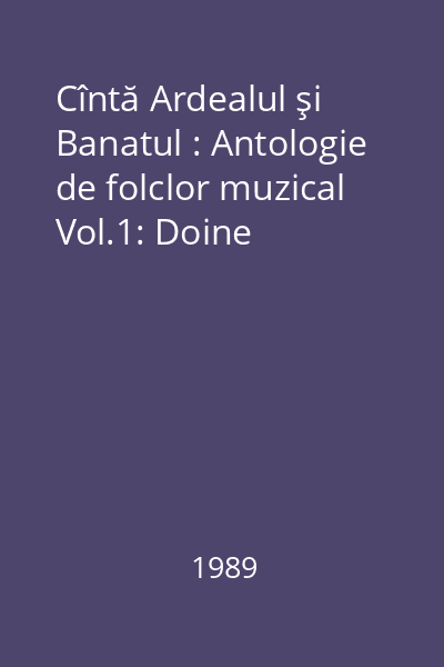 Cîntă Ardealul şi Banatul : Antologie de folclor muzical Vol.1: Doine