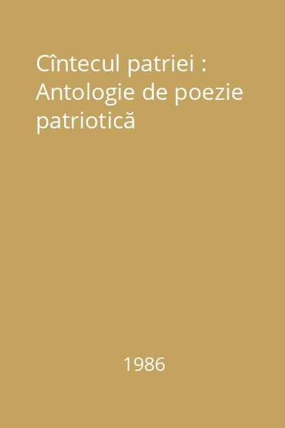 Cîntecul patriei : Antologie de poezie patriotică
