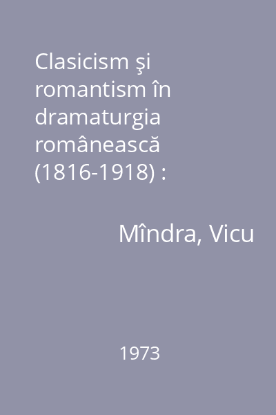 Clasicism şi romantism în dramaturgia românească (1816-1918) : Privire istorică asupra unui secol de literatură teatrală