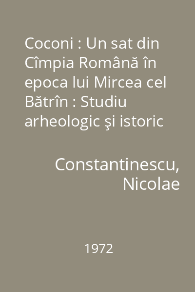 Coconi : Un sat din Cîmpia Română în epoca lui Mircea cel Bătrîn : Studiu arheologic şi istoric