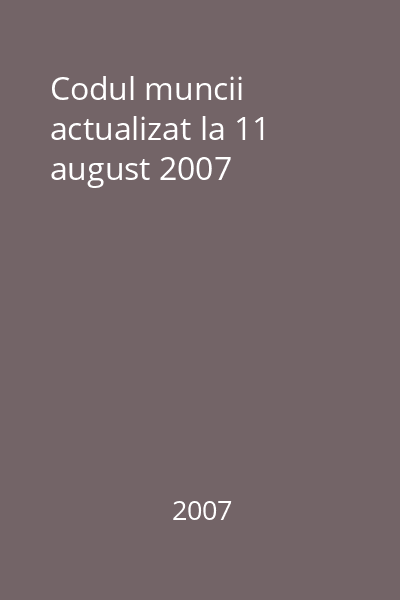 Codul muncii actualizat la 11 august 2007