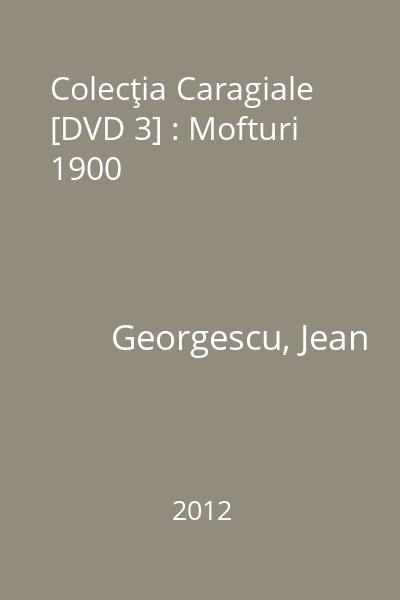 Colecţia Caragiale [DVD 3] : Mofturi 1900