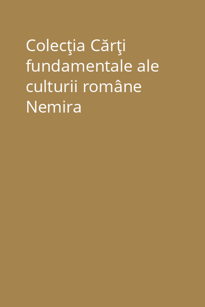 Colecţia Cărţi fundamentale ale culturii române Nemira