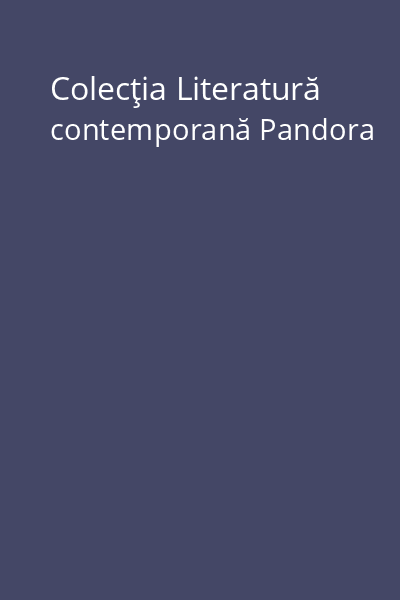 Colecţia Literatură contemporană Pandora