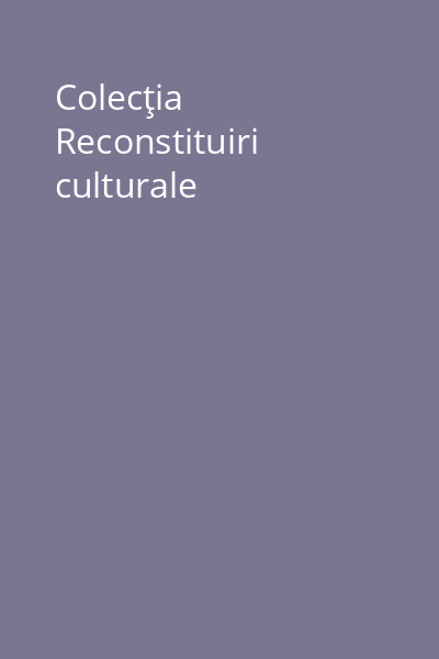 Colecţia Reconstituiri culturale