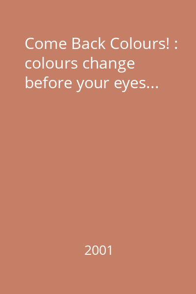 Come Back Colours! : colours change before your eyes...