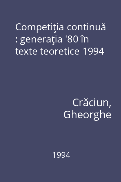 Competiţia continuă : generaţia '80 în texte teoretice 1994