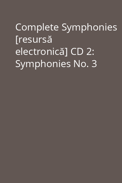Complete Symphonies [resursă electronică] CD 2: Symphonies No. 3